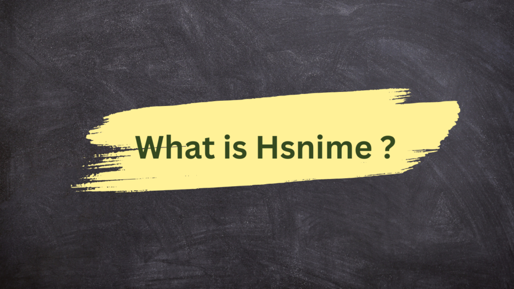 What is Hsnime ?