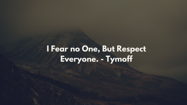 I Fear no One, But Respect Everyone. - Tymoff