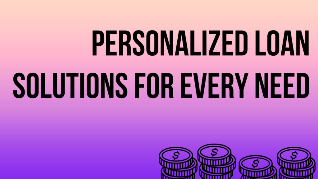 Personalized Loan Solutions for Every Need