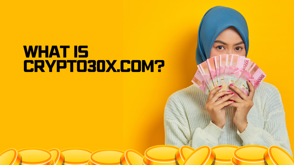 Crypto30x.com Regulation: Everything You Need To Know In Understanding the Legal Framework 2 What is Crypto30x.com?