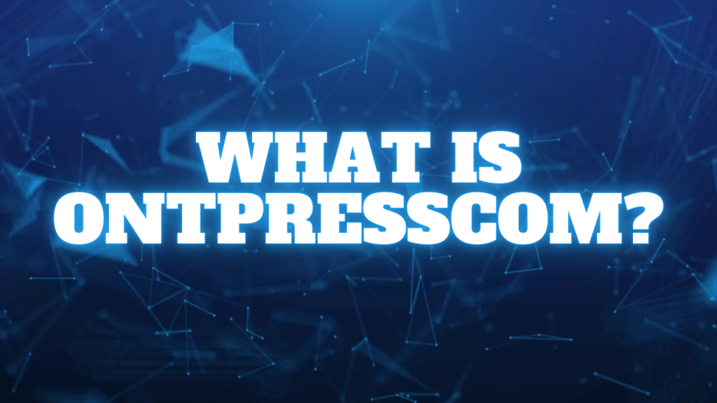 OntPressCom: Discover the Latest Features & Trends in Digital News 2 What is OntPressCom?