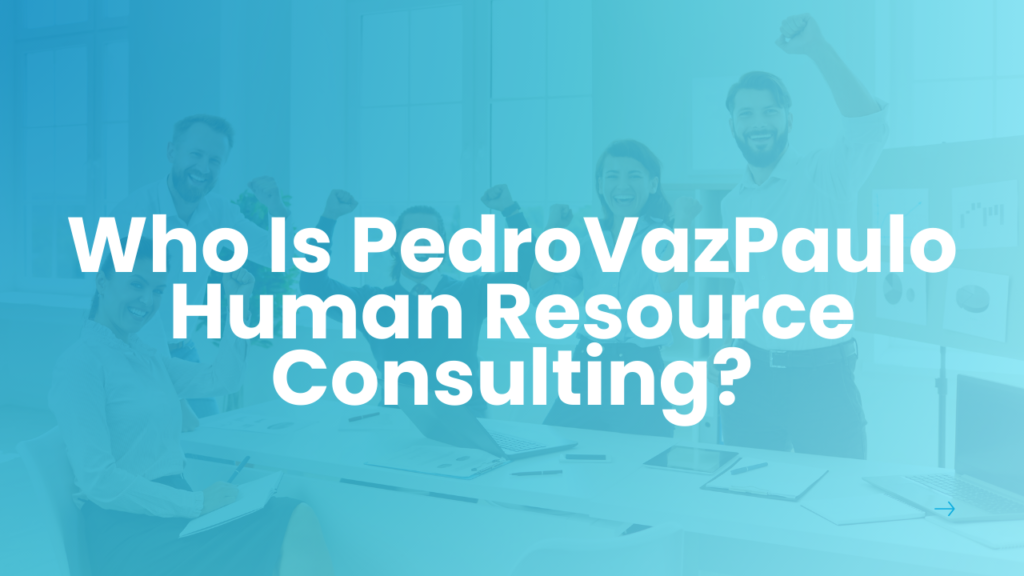 Who Is PedroVazPaulo Human Resource Consulting?