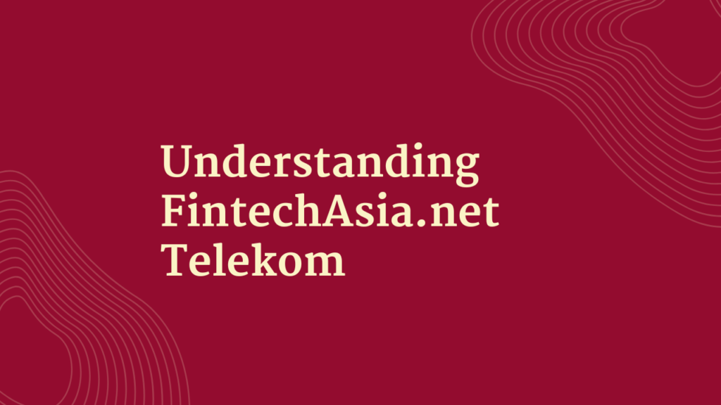 FintechAsia.net Telekom: Transforming Finance with Innovative Solutions for Everyone 2 Understanding FintechAsia.net Telekom