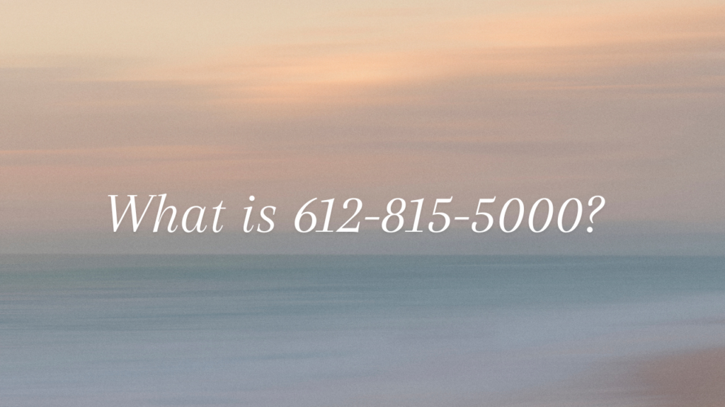 612-815-5000: Everything You Need To Know About This Number 2 What is 612-815-5000?