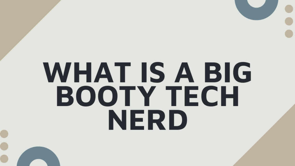 Big Booty Tech Nerd: Balancing Passion and Health in Modern Culture 2 What Is a Big Booty Tech Nerd